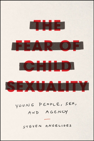 The Fear Of Child Sexuality: Young People, Sex, And Agency