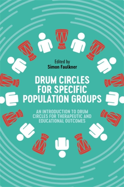 Drum Circles For Specific Population Groups: An Introduction To Drum Circles For Therapeutic And Educational Outcomes