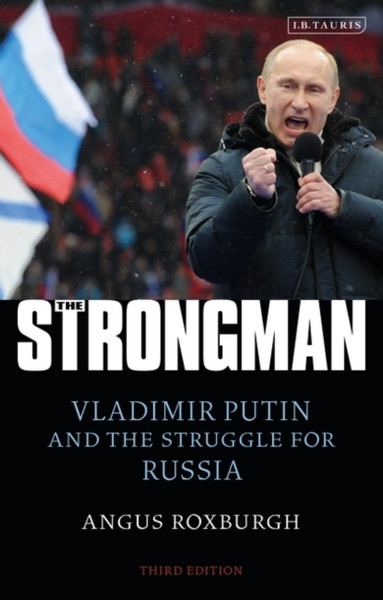 The Strongman: Vladimir Putin And The Struggle For Russia