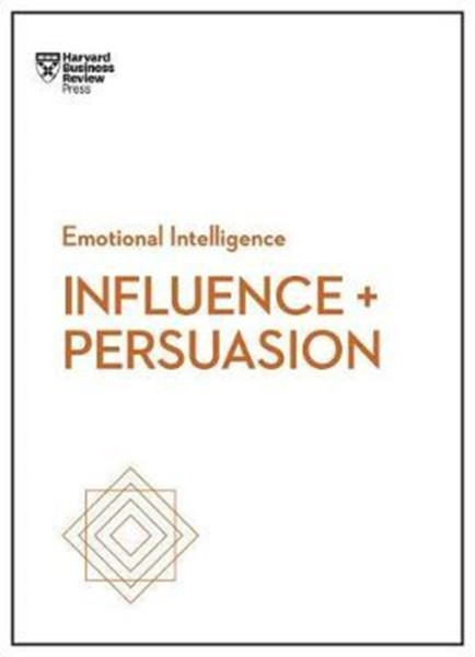 Influence And Persuasion (Hbr Emotional Intelligence Series)