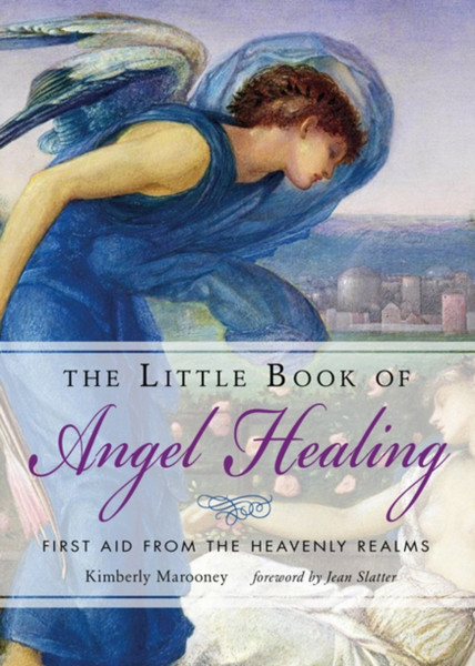 The Little Book Of Angel Healing: First Aid From The Heavenly Realms