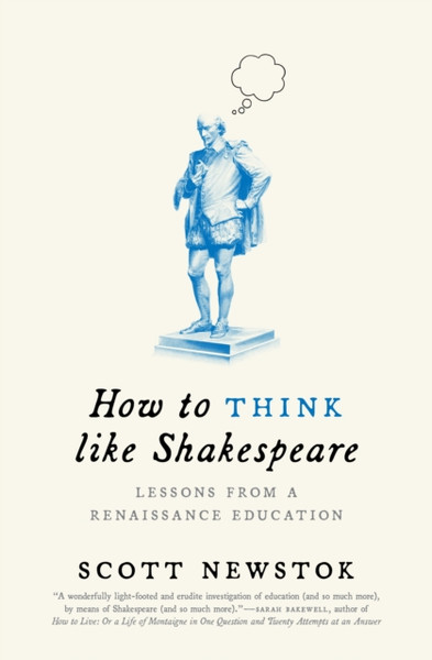 How To Think Like Shakespeare: Lessons From A Renaissance Education - 9780691227696
