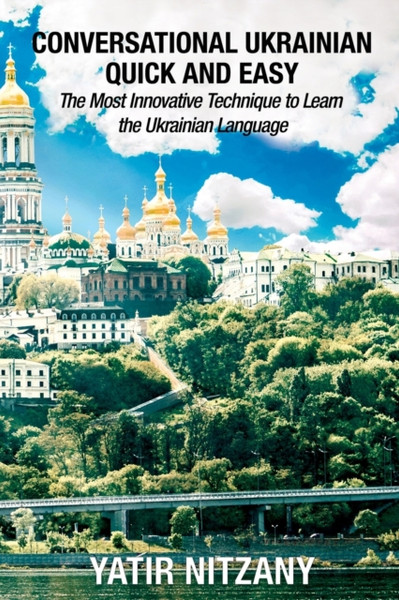 Conversational Ukrainian Quick And Easy: The Most Innovative Technique To Learn The Ukrainian Language