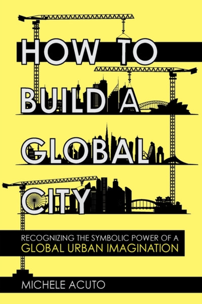 How To Build A Global City: Recognizing The Symbolic Power Of A Global Urban Imagination