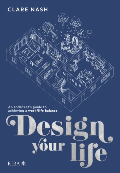 Design Your Life: An Architect'S Guide To Achieving A Work/Life Balance