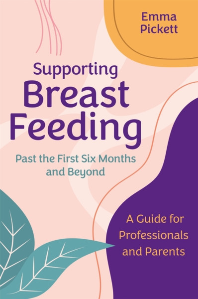 Supporting Breastfeeding Past The First Six Months And Beyond: A Guide For Professionals And Parents