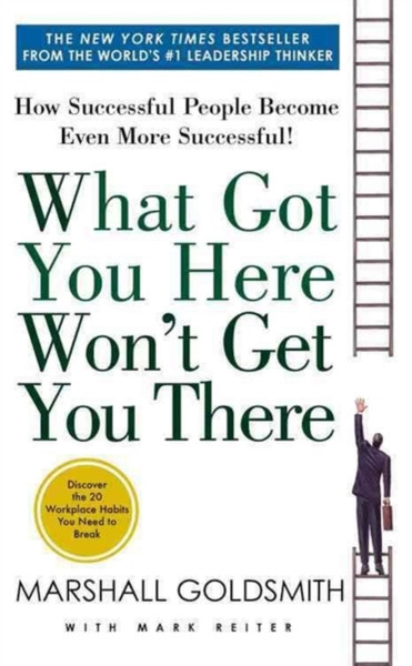 What Got You Here Won'T Get You There: How Successful People Become Even More Successful - 9781401330125