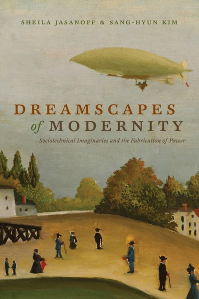 Dreamscapes Of Modernity: Sociotechnical Imaginaries And The Fabrication Of Power