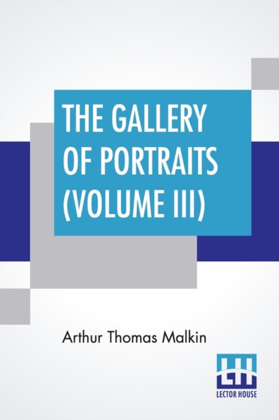 The Gallery Of Portraits (Volume Iii): With Memoirs; With Biographical Sketches By Arthur Thomas Malkin