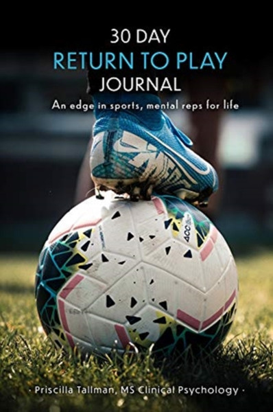 30 Day Return To Play Journal: An Edge In Sports, Mental Reps For Life