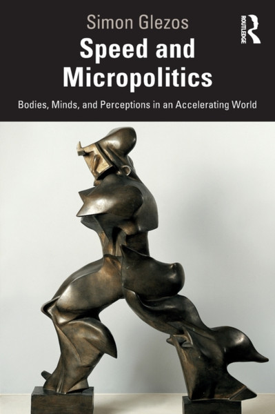 Speed And Micropolitics: Bodies, Minds, And Perceptions In An Accelerating World