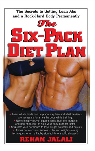 The Six-Pack Diet Plan: The Secrets To Getting Lean Abs And A Rock-Hard Body Permanently