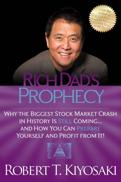 Rich Dad'S Prophecy: Why The Biggest Stock Market Crash In History Is Still Coming...And How You Can Prepare Yourself And Profit From It!