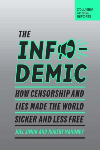 The Infodemic: How Censorship And Lies Made The World Sicker And Less Free