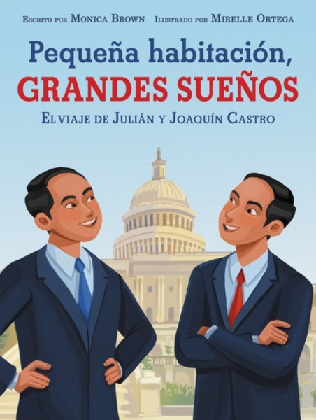 Pequena Habitacion, Grandes Suenos: El Viaje De Julian Y Joaquin Castro: Small Room, Big Dreams (Spanish Edition)
