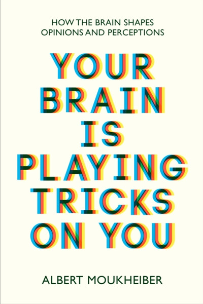 Your Brain Is Playing Tricks On You: How The Brain Shapes Opinions And Perceptions