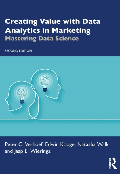 Creating Value With Data Analytics In Marketing: Mastering Data Science