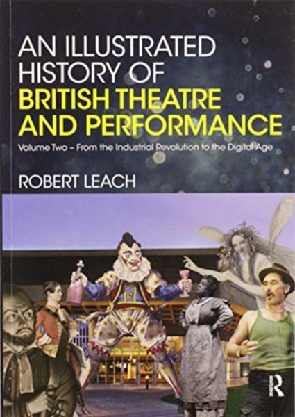 An Illustrated History Of British Theatre And Performance: Volume Two - From The Industrial Revolution To The Digital Age