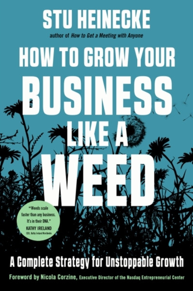 How To Grow Your Business Like A Weed: A Complete Strategy For Unstoppable Growth