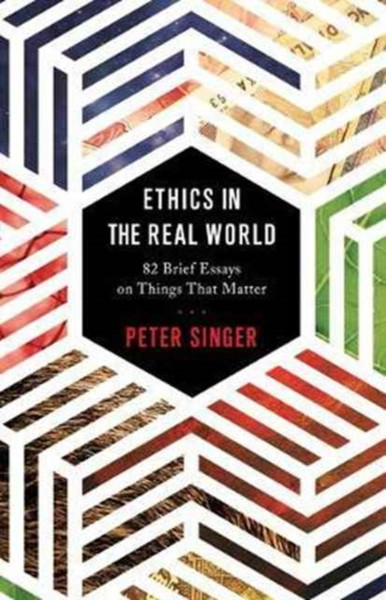 Ethics In The Real World: 82 Brief Essays On Things That Matter - 9780691178479