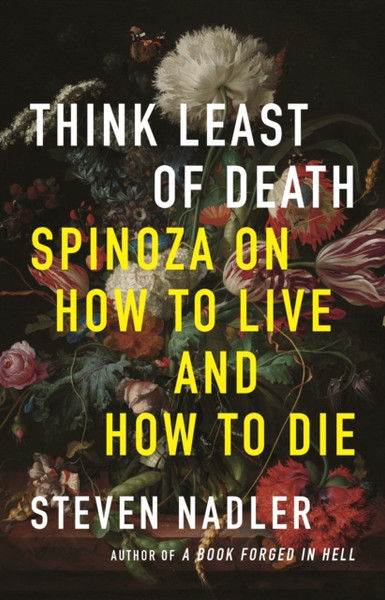 Think Least Of Death: Spinoza On How To Live And How To Die - 9780691233956