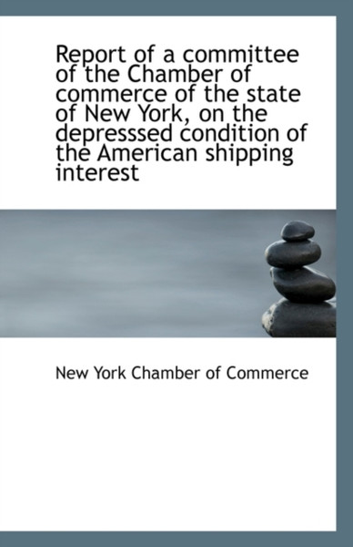 Report Of A Committee Of The Chamber Of Commerce Of The State Of New York, On The Depresssed Conditi