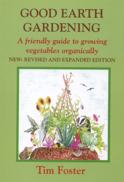 Good Earth Gardening: A Friendly Guide To Growing Vegetables Organically