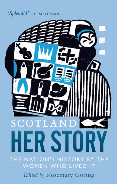 Scotland: Her Story: The Nation'S History By The Women Who Lived It