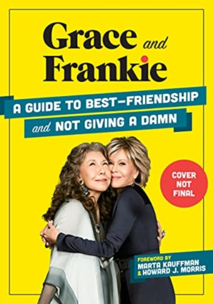 Grace And Frankie: A Guide To Best-Friendship And Not Giving A Damn