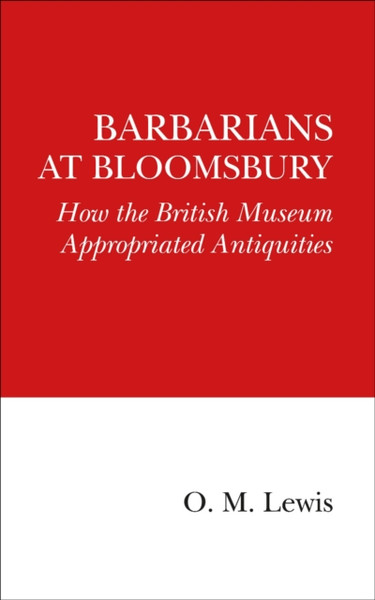Barbarians At Bloomsbury: How The British Museum Appropriated Antiquities