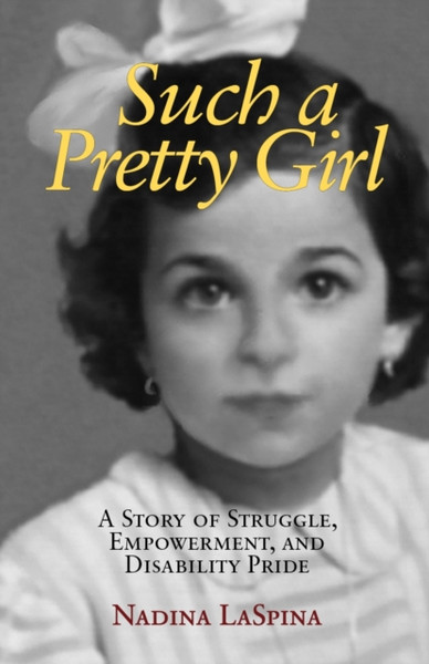 Such A Pretty Girl: A Story Of Struggle, Empowerment, And Disability Pride - 9781613320990