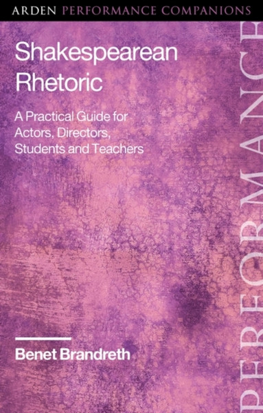 Shakespearean Rhetoric: A Practical Guide For Actors, Directors, Students And Teachers - 9781350087965