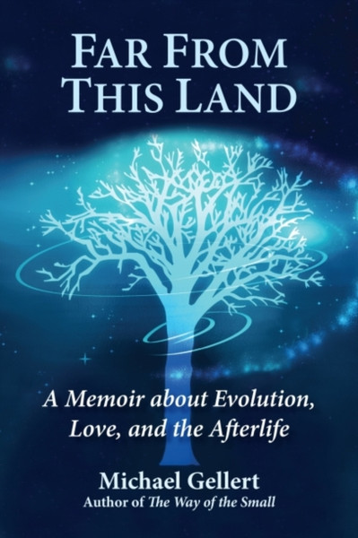 Far From This Land: A Memoir About Evolution, Love, And The Afterlife
