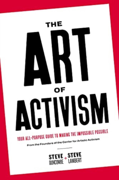 The Art Of Activism: Your All-Purpose Guide To Making The Impossible Possible