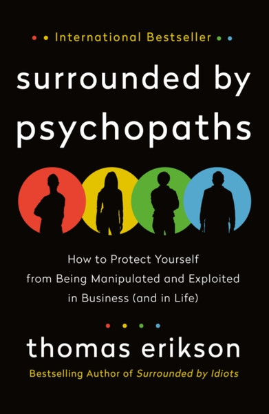 Surrounded By Psychopaths: How To Protect Yourself From Being Manipulated And Exploited In Business (And In Life) [The Surrounded By Idiots Series] - 9781250786036