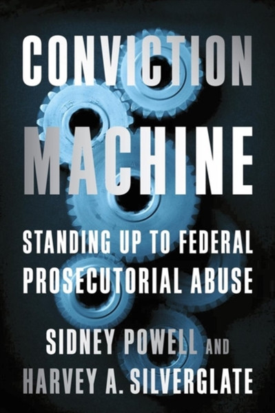 Conviction Machine: Standing Up To Federal Prosecutorial Abuse