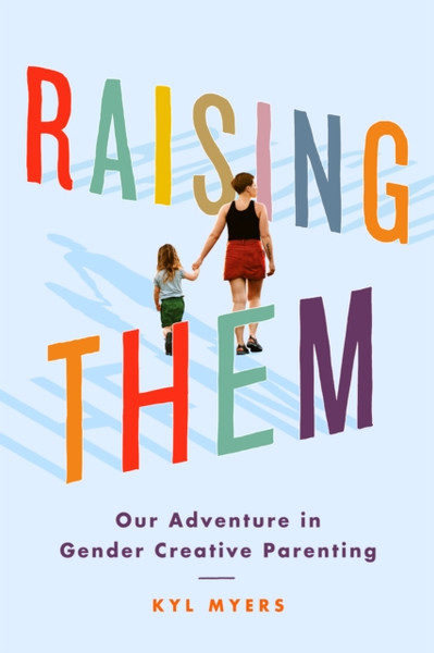 Raising Them: Our Adventure In Gender Creative Parenting - 9781542003681