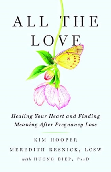 All The Love: Healing Your Heart And Finding Meaning After Pregnancy Loss