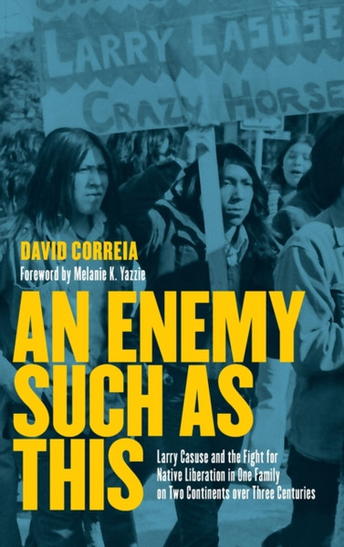 An Enemy Such As This: Larry Casuse And The Struggle Against Colonialism Through One Family On Two Continents Over Three Centuries