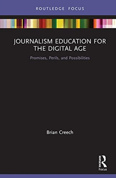 Journalism Education For The Digital Age: Promises, Perils, And Possibilities