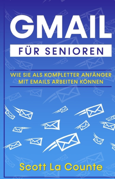 Gmail Fur Senioren: Wie Sie Als Kompletter Anfanger Mit Emails Arbeiten Koennen