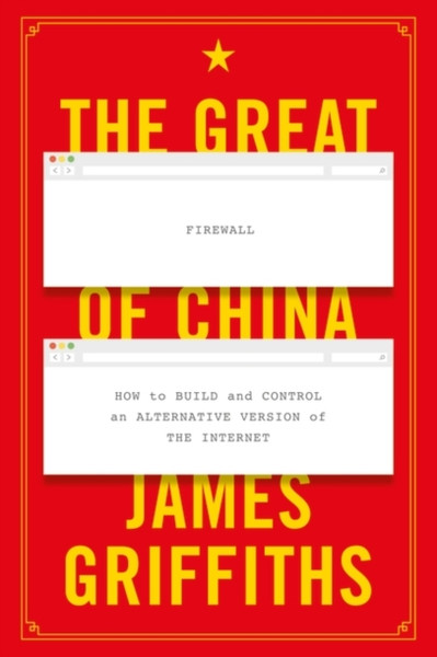 The Great Firewall Of China: How To Build And Control An Alternative Version Of The Internet - 9781350265318