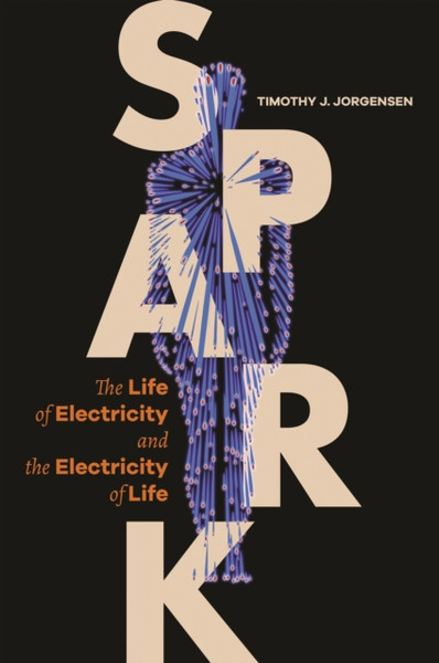 Spark: The Life Of Electricity And The Electricity Of Life