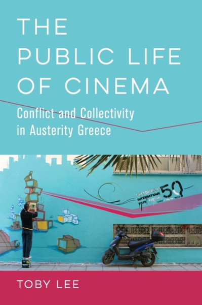 The Public Life Of Cinema: Conflict And Collectivity In Austerity Greece