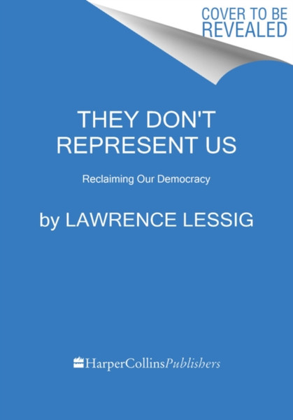 They Don'T Represent Us: And Here'S How They Could-A Blueprint For Reclaiming Our Democracy