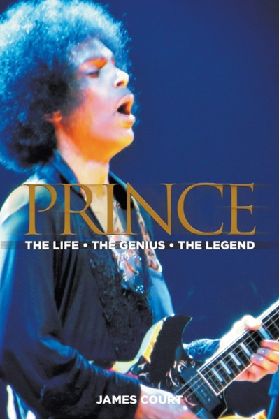Prince: The Life The Genius The Legend