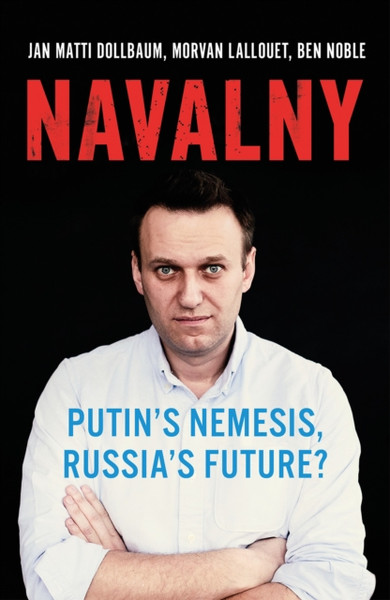 Navalny: Putin'S Nemesis, Russia'S Future?