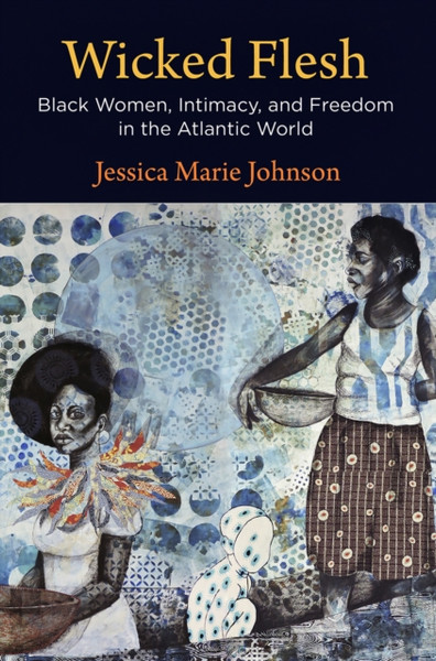 Wicked Flesh: Black Women, Intimacy, And Freedom In The Atlantic World