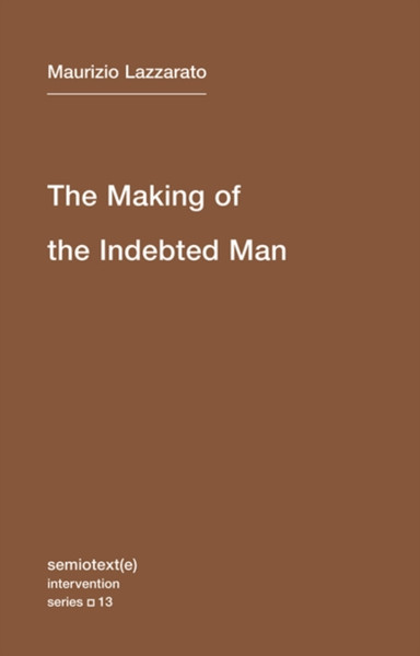 The Making Of The Indebted Man: An Essay On The Neoliberal Condition