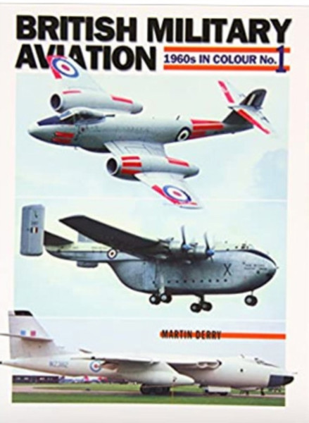 British Military Aviation: 1960S In Colour No 1